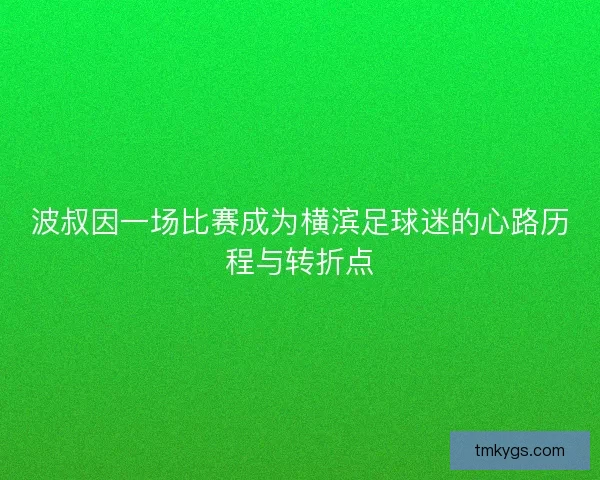 波叔因一场比赛成为横滨足球迷的心路历程与转折点