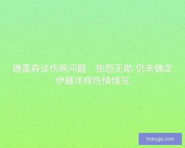 德雷森谈伤病问题：抱怨无助 仍未确定伊藤洋辉伤情情况